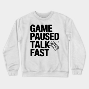 Game Paused Talk Fast Crewneck Sweatshirt