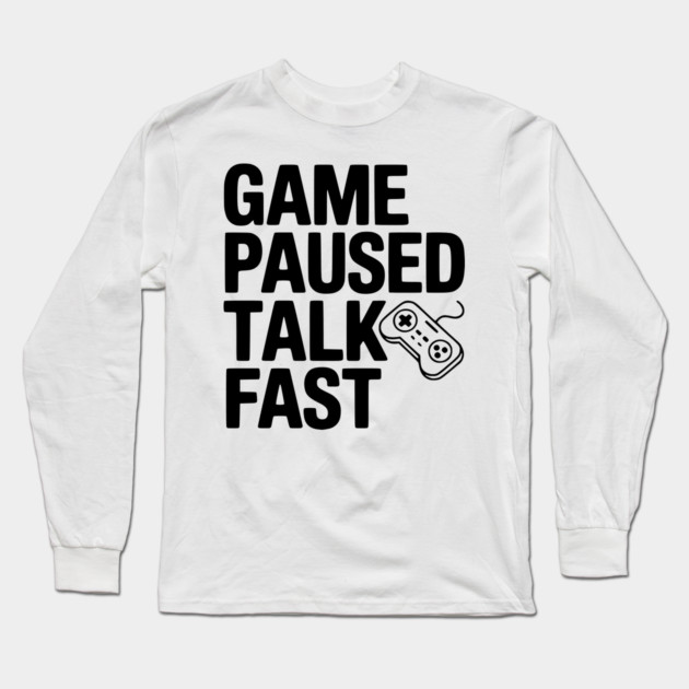 Game Paused Talk Fast Long Sleeve T-Shirt by Frank Ring