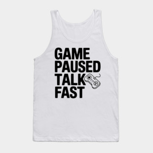Game Paused Talk Fast Tank Top