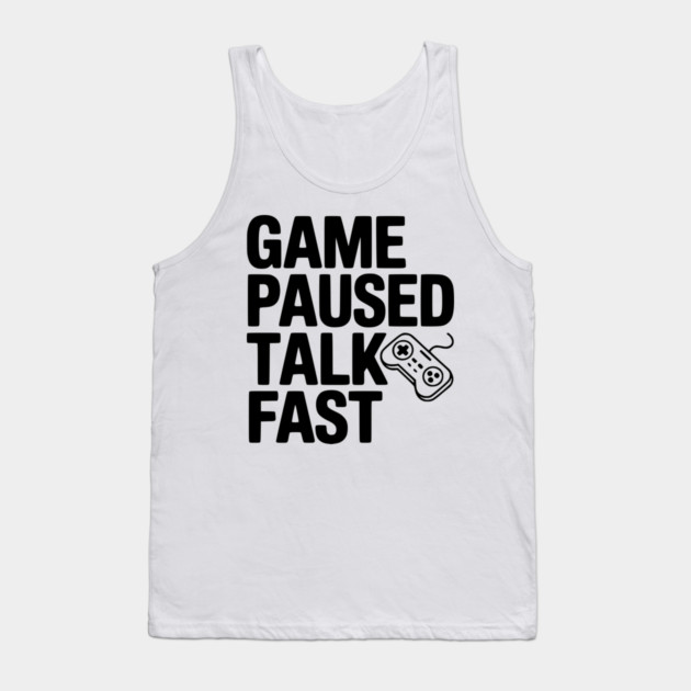 Game Paused Talk Fast Tank Top by Frank Ring