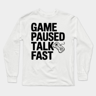 Game Paused Talk Fast Long Sleeve T-Shirt