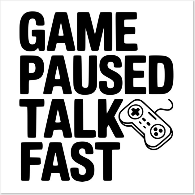 Game Paused Talk Fast Wall Art by Frank Ring
