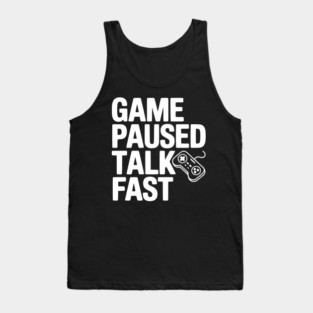 Game Paused Talk Fast Tank Top