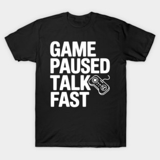 Game Paused Talk Fast T-Shirt