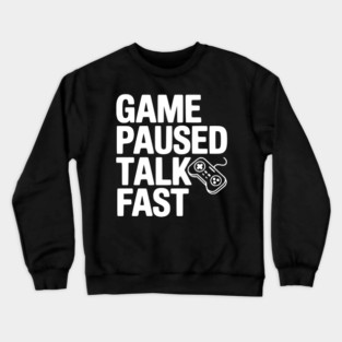 Game Paused Talk Fast Crewneck Sweatshirt