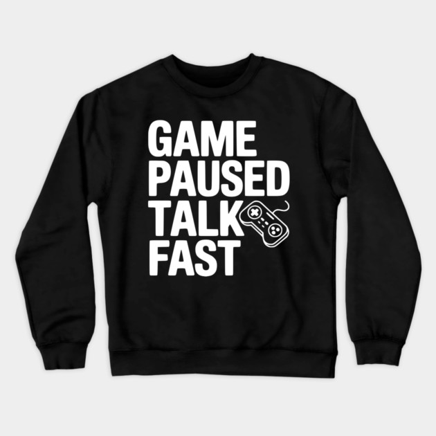 Game Paused Talk Fast Crewneck Sweatshirt by Frank Ring