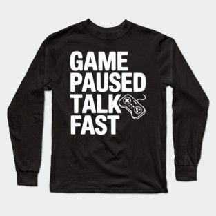 Game Paused Talk Fast Long Sleeve T-Shirt