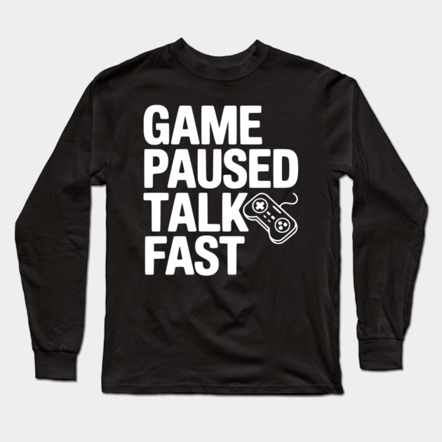 Game Paused Talk Fast Long Sleeve T-Shirt by Frank Ring