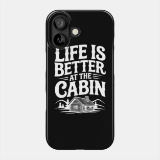 Life is Better at the Cabin Phone Case