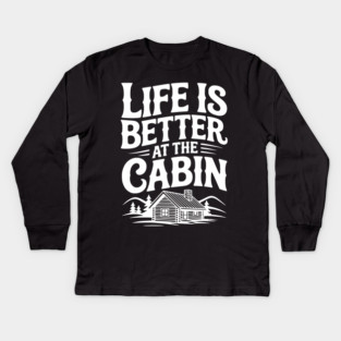 Life is Better at the Cabin Kids Long Sleeve T-Shirt