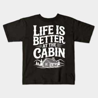 Life is Better at the Cabin Kids T-Shirt