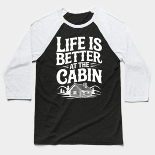 Life is Better at the Cabin Baseball T-Shirt