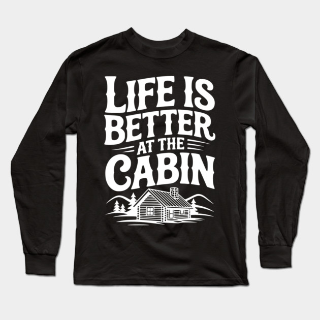 Life is Better at the Cabin Long Sleeve T-Shirt by Frank Ring