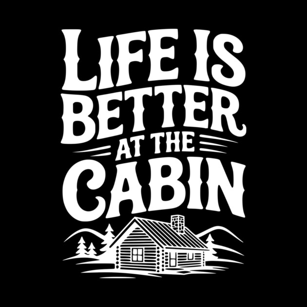 Life is Better at the Cabin by Frank Ring