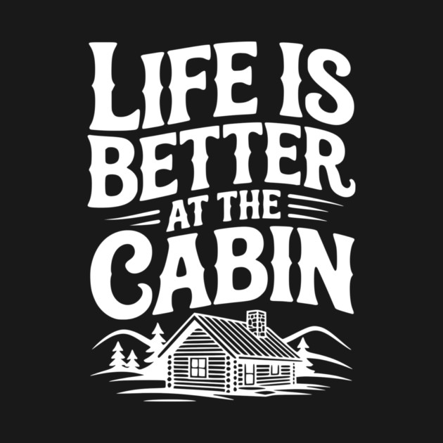 Life is Better at the Cabin by Frank Ring