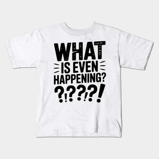 What is Even Happening? Kids T-Shirt by Frank Ring