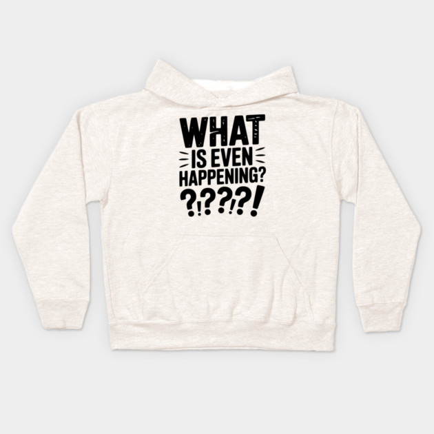 What is Even Happening? Kids Hoodie by Frank Ring