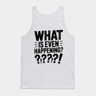 What is Even Happening? Tank Top