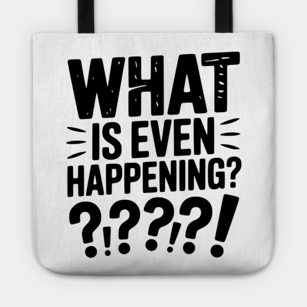 What is Even Happening? Tote by Frank Ring