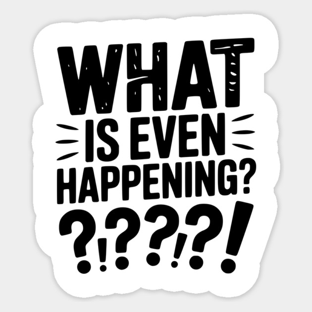What is Even Happening? Sticker by Frank Ring