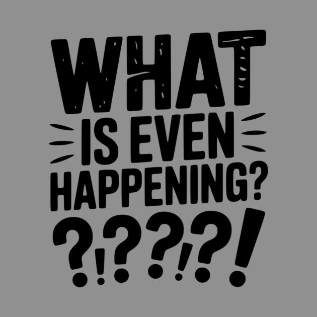 What is Even Happening? by Frank Ring