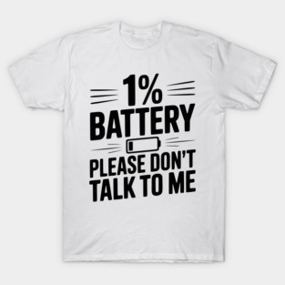 1% Battery Please Don't Talk to Me T-Shirt