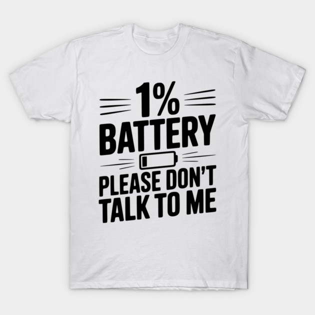 1% Battery Please Don't Talk to Me T-Shirt by Frank Ring
