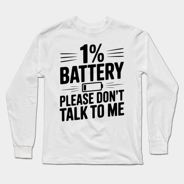 1% Battery Please Don't Talk to Me Long Sleeve T-Shirt by Frank Ring