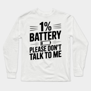 1% Battery Please Don't Talk to Me Long Sleeve T-Shirt