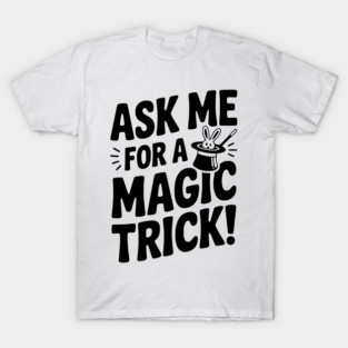 Ask Me For a Magic Trick! T-Shirt