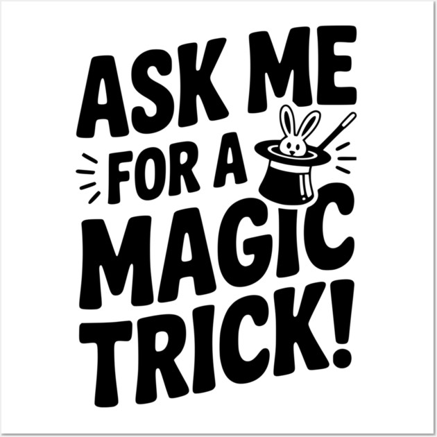 Ask Me For a Magic Trick! Wall Art by Frank Ring