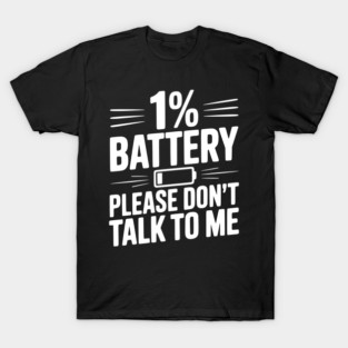 1% Battery Please Don't Talk to Me T-Shirt