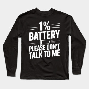 1% Battery Please Don't Talk to Me Long Sleeve T-Shirt