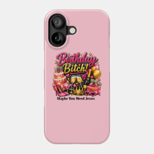 Birthday Bitch – Maybe You Need Jesus Phone Case