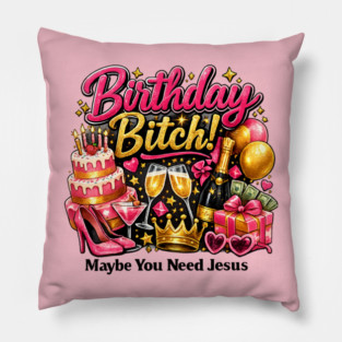 Birthday Bitch – Maybe You Need Jesus Pillow