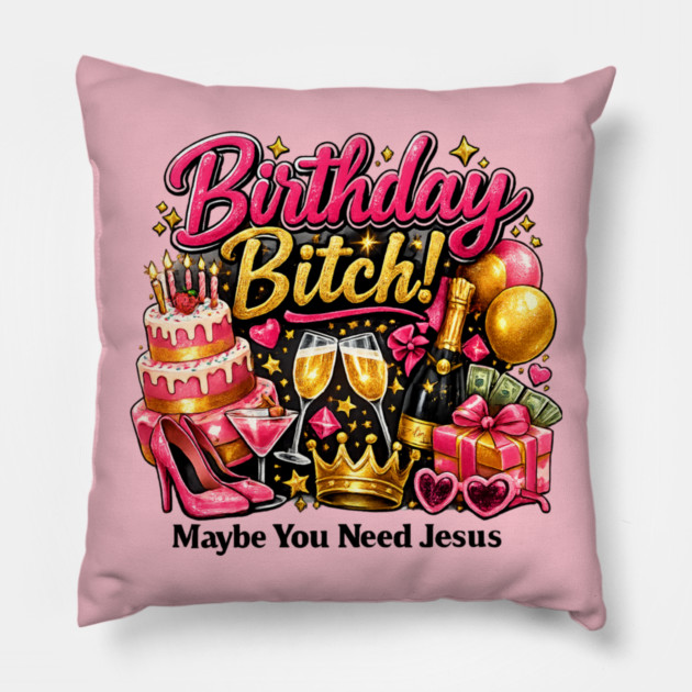 Birthday Bitch – Maybe You Need Jesus Pillow by CrazyGirl