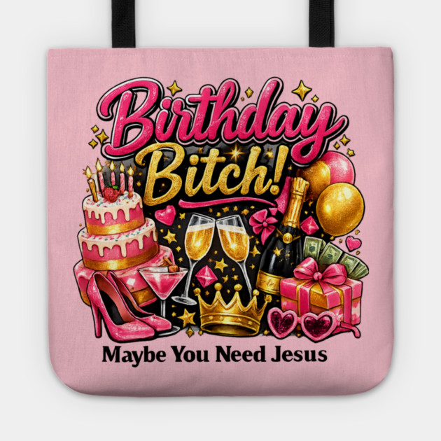Birthday Bitch – Maybe You Need Jesus Tote by CrazyGirl