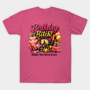 Birthday Bitch – Maybe You Need Jesus T-Shirt