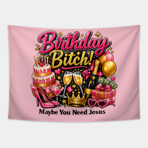 Birthday Bitch – Maybe You Need Jesus Tapestry by CrazyGirl