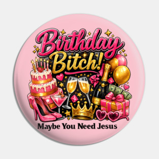 Birthday Bitch – Maybe You Need Jesus Pin