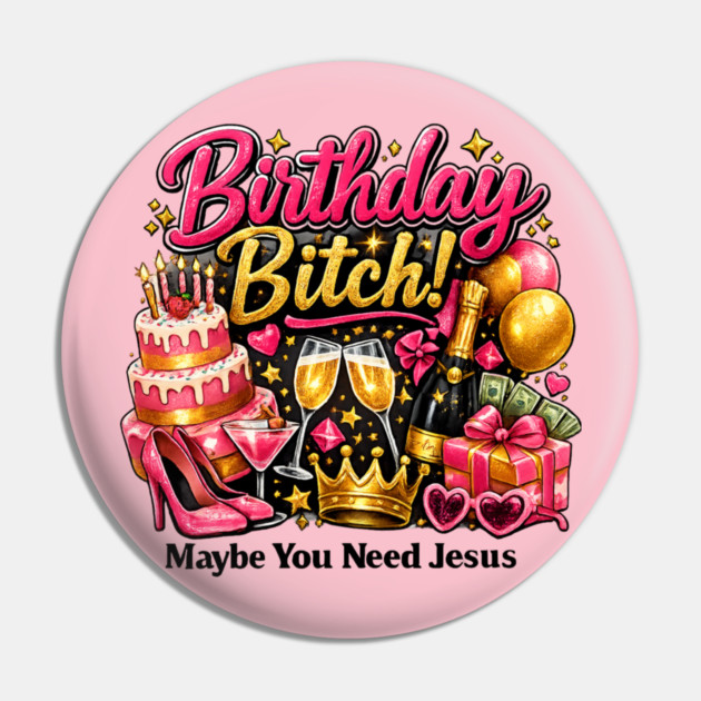 Birthday Bitch – Maybe You Need Jesus Pin by CrazyGirl