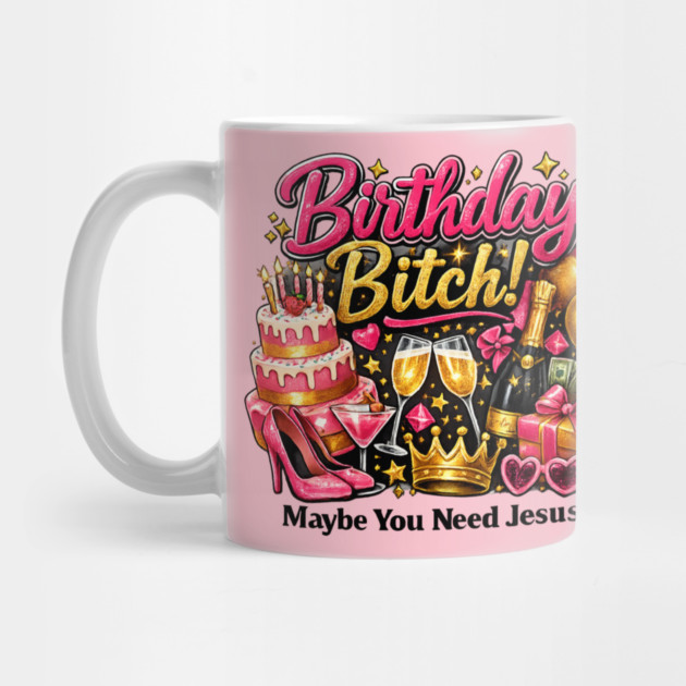 Birthday Bitch – Maybe You Need Jesus by CrazyGirl