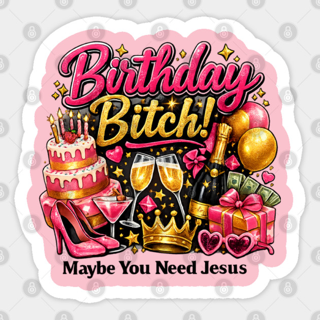 Birthday Bitch – Maybe You Need Jesus Sticker by CrazyGirl