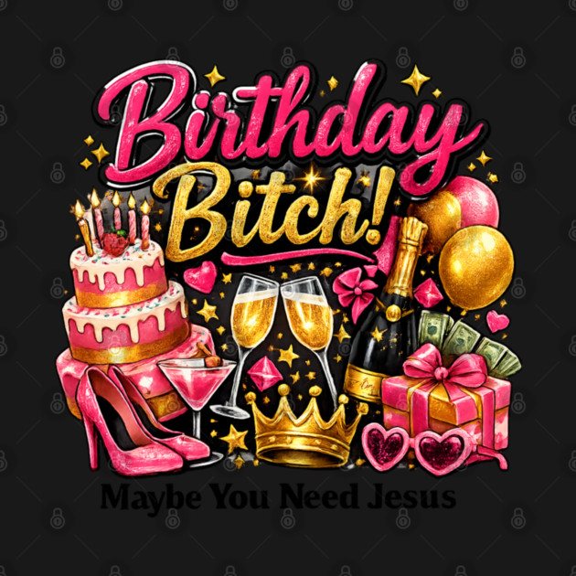 Birthday Bitch – Maybe You Need Jesus by CrazyGirl