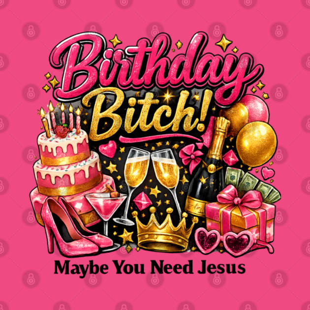 Birthday Bitch – Maybe You Need Jesus by CrazyGirl