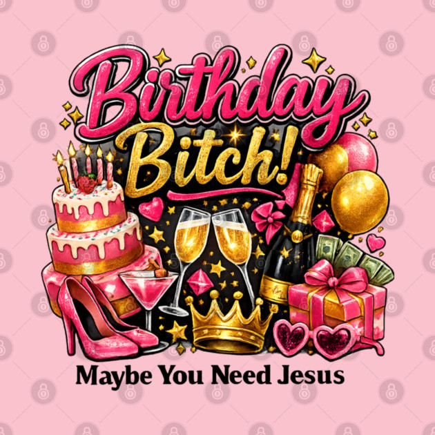 Birthday Bitch – Maybe You Need Jesus by CrazyGirl