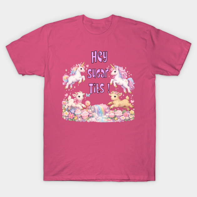 Hey Sugar Tits T-Shirt by CrazyGirl