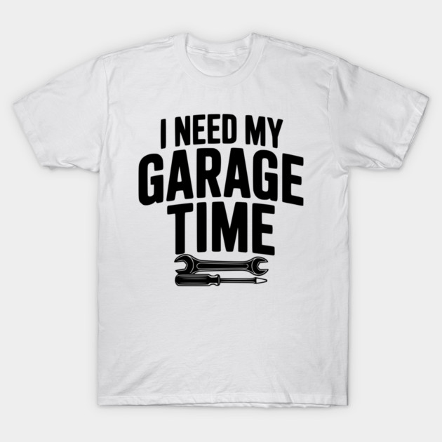 I Need My Garage Time T-Shirt by Frank Ring