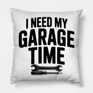 I Need My Garage Time Pillow