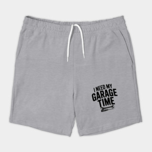I Need My Garage Time Shorts